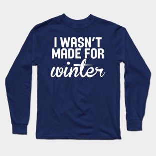 I Wasn't Made For Winter Funny Cold Long Sleeve T-Shirt